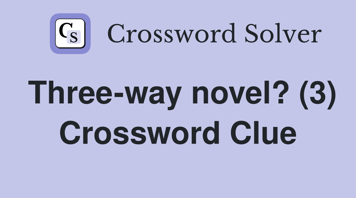 Three-way novel? (3) Crossword Clue