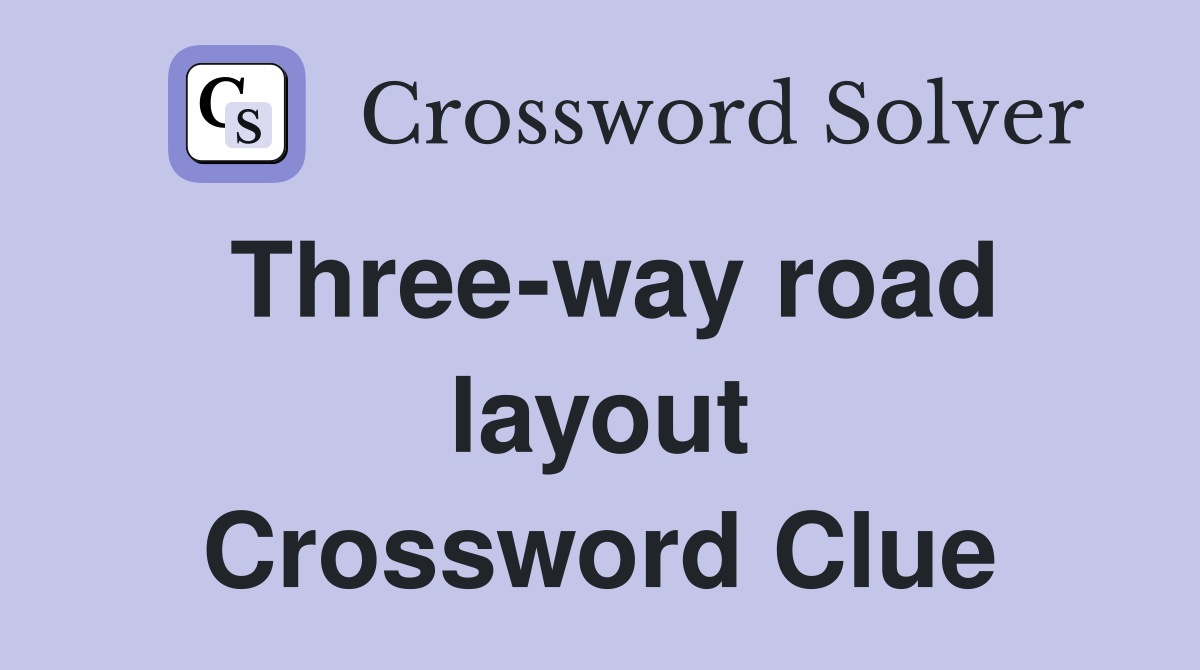 Three way road layout Crossword Clue Answers Crossword Solver