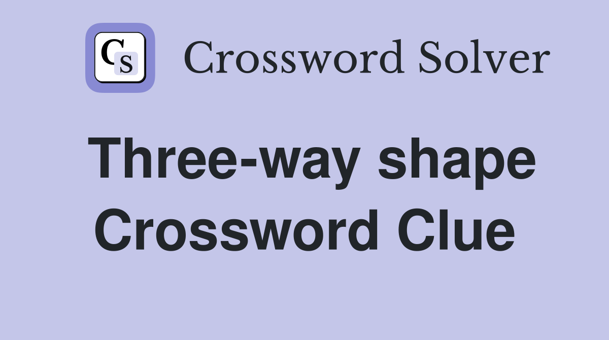 Three-way shape Crossword Clue