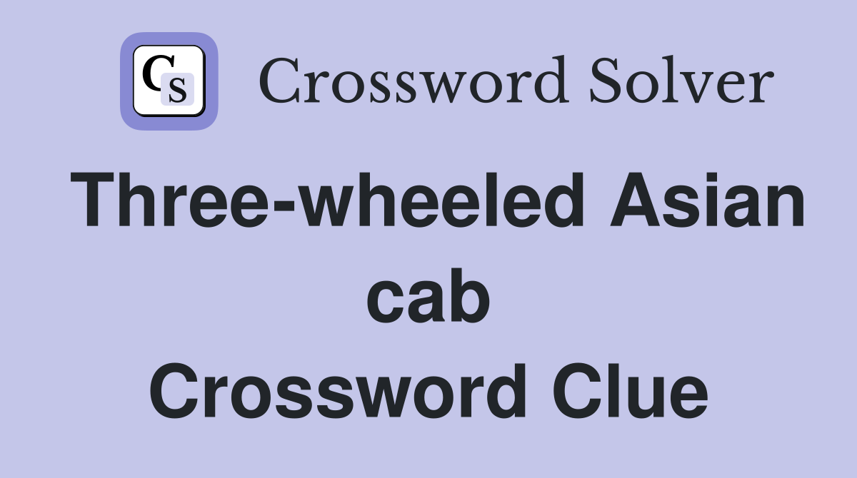 Three-wheeled Asian cab Crossword Clue