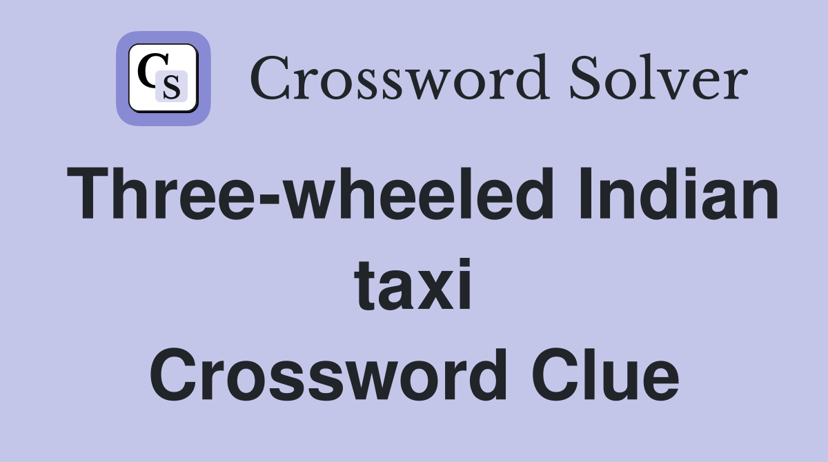 Three-wheeled Indian taxi Crossword Clue