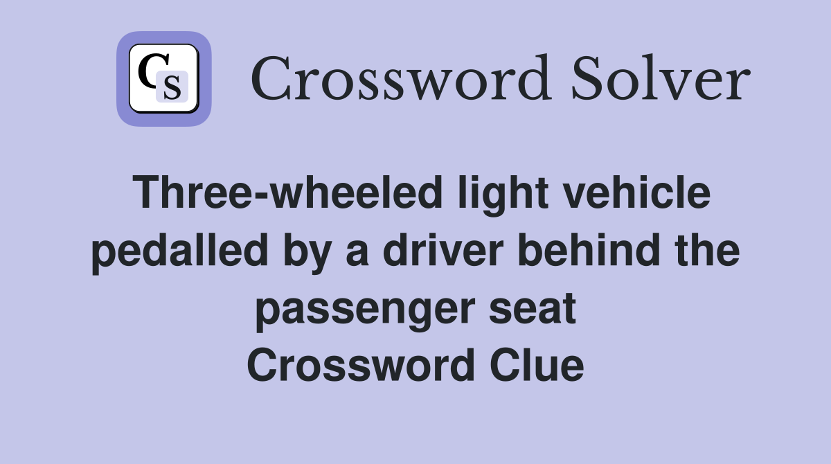 Three-wheeled light vehicle pedalled by a driver behind the passenger seat Crossword Clue