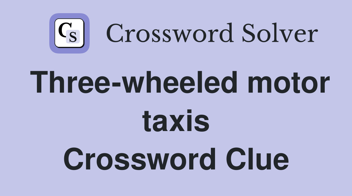 Three-wheeled motor taxis Crossword Clue