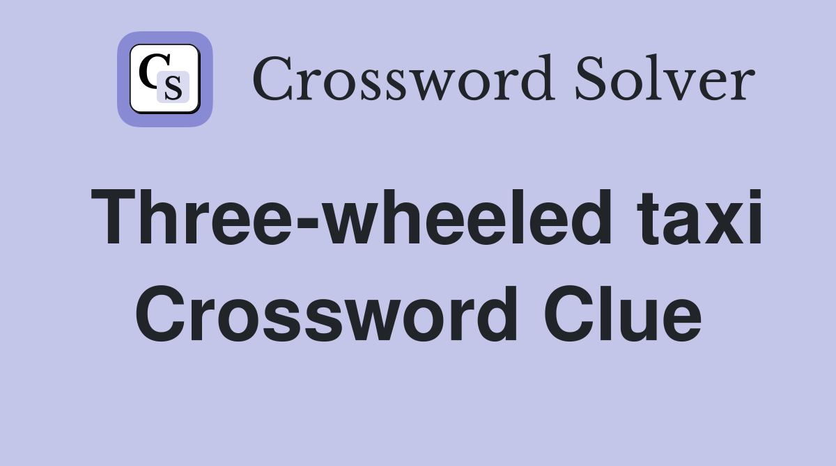 Three-wheeled taxi Crossword Clue