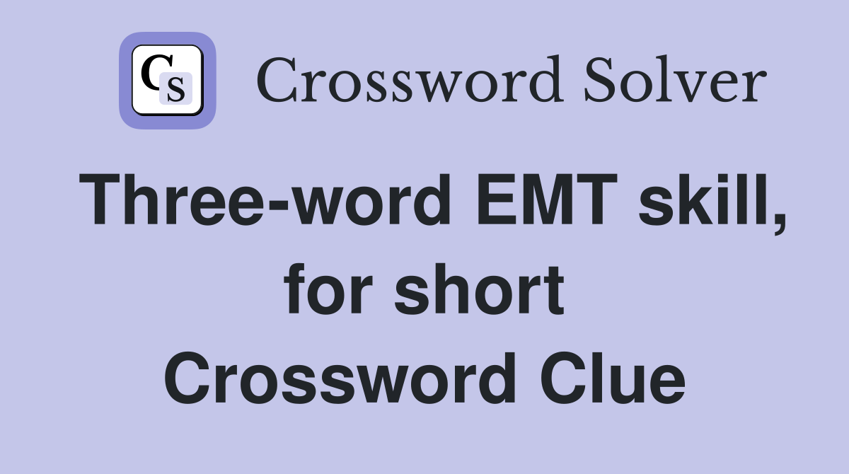 Three-word EMT skill, for short Crossword Clue