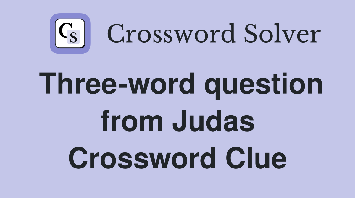 Three-word question from Judas Crossword Clue