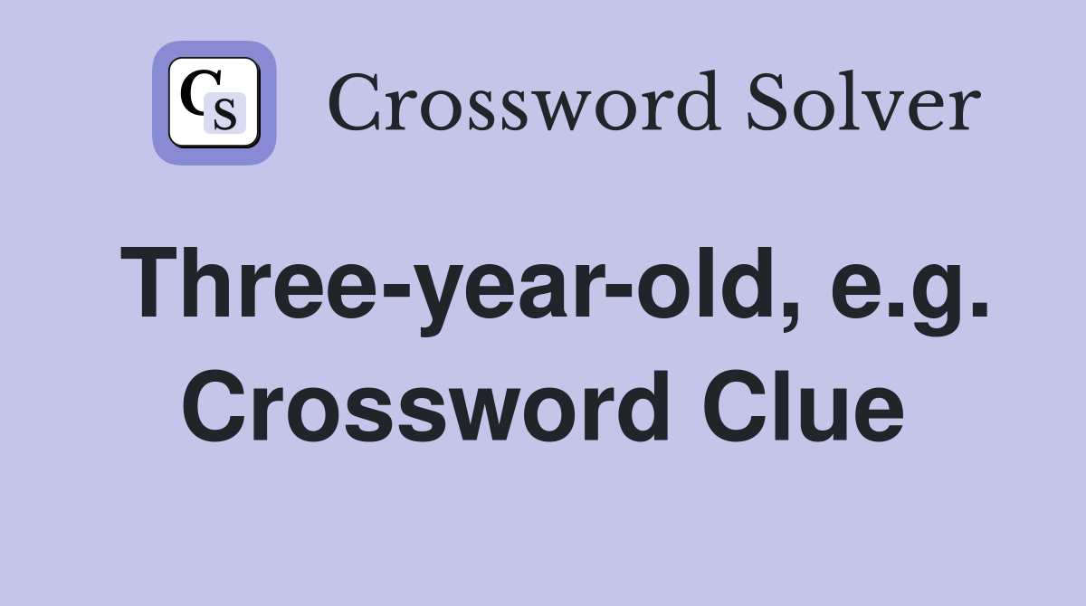 Three-year-old, e.g. Crossword Clue