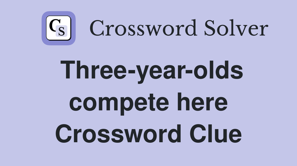 Three-year-olds compete here Crossword Clue
