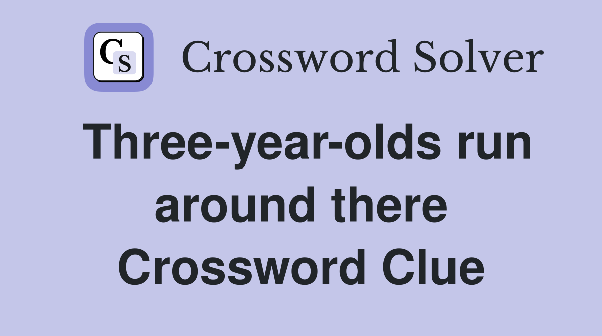 Three-year-olds run around there Crossword Clue