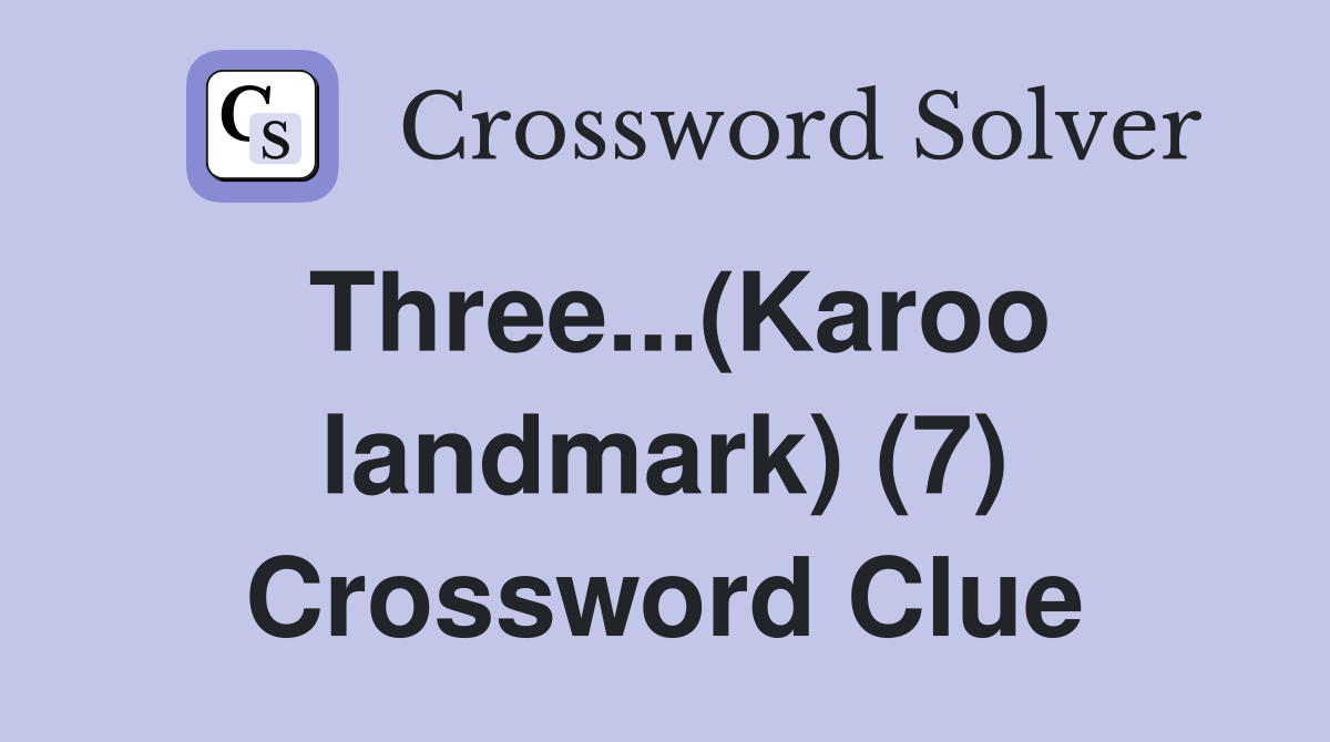 Three...(Karoo landmark) (7) Crossword Clue