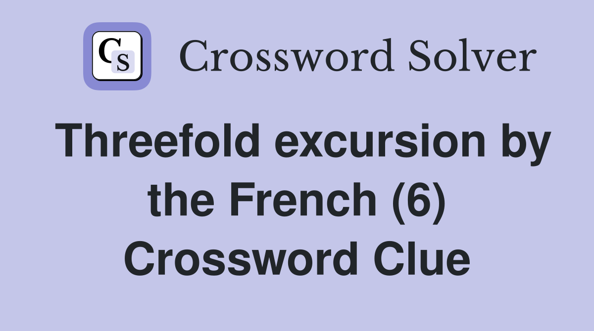 Threefold excursion by the French (6) Crossword Clue