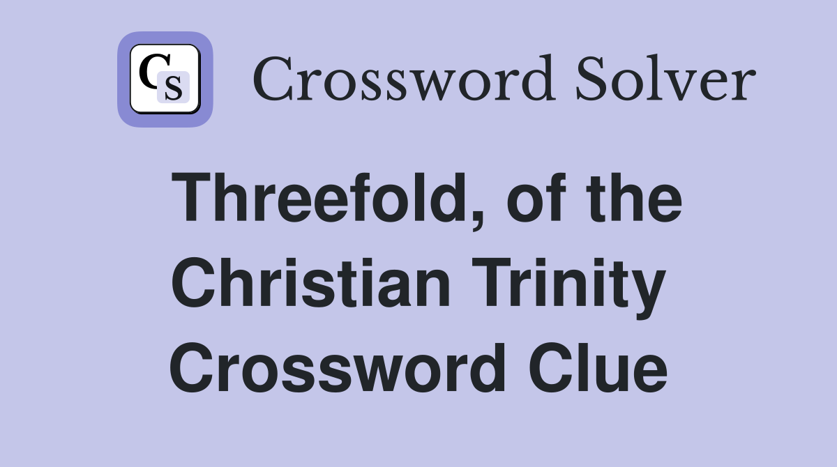 Threefold, of the Christian Trinity Crossword Clue