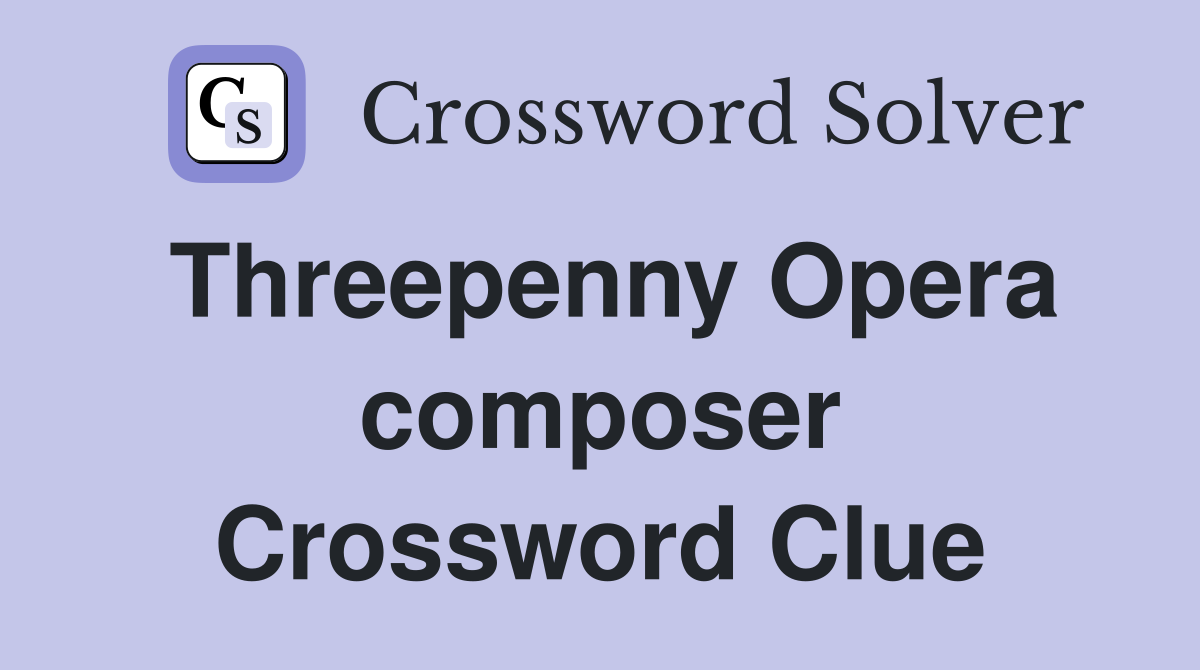Threepenny Opera composer Crossword Clue