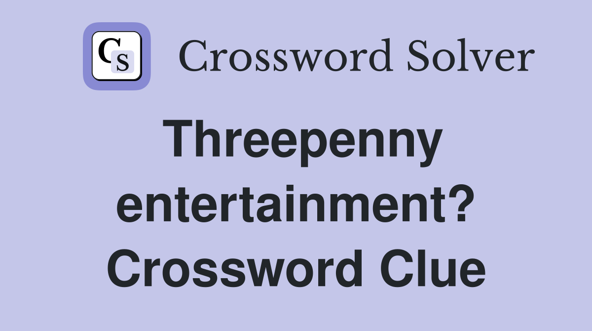 Threepenny entertainment? Crossword Clue