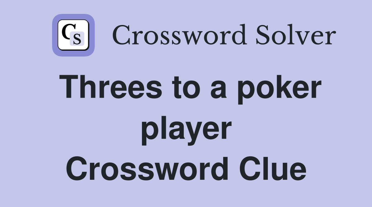 Threes to a poker player Crossword Clue
