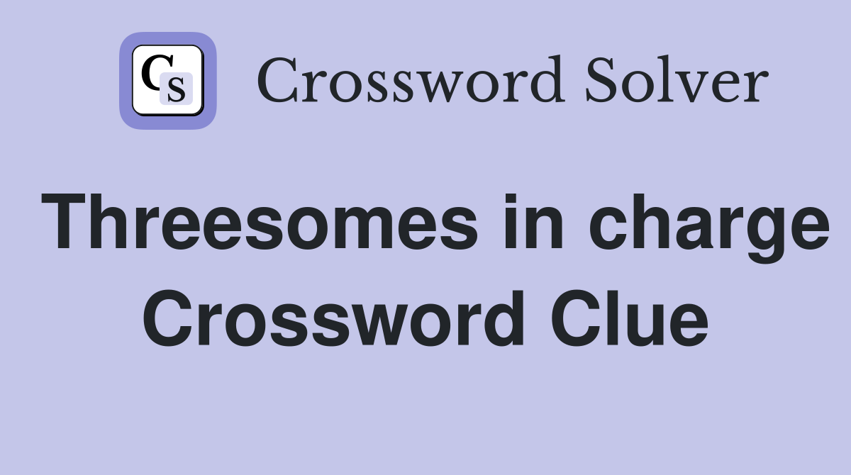 Threesomes in charge Crossword Clue