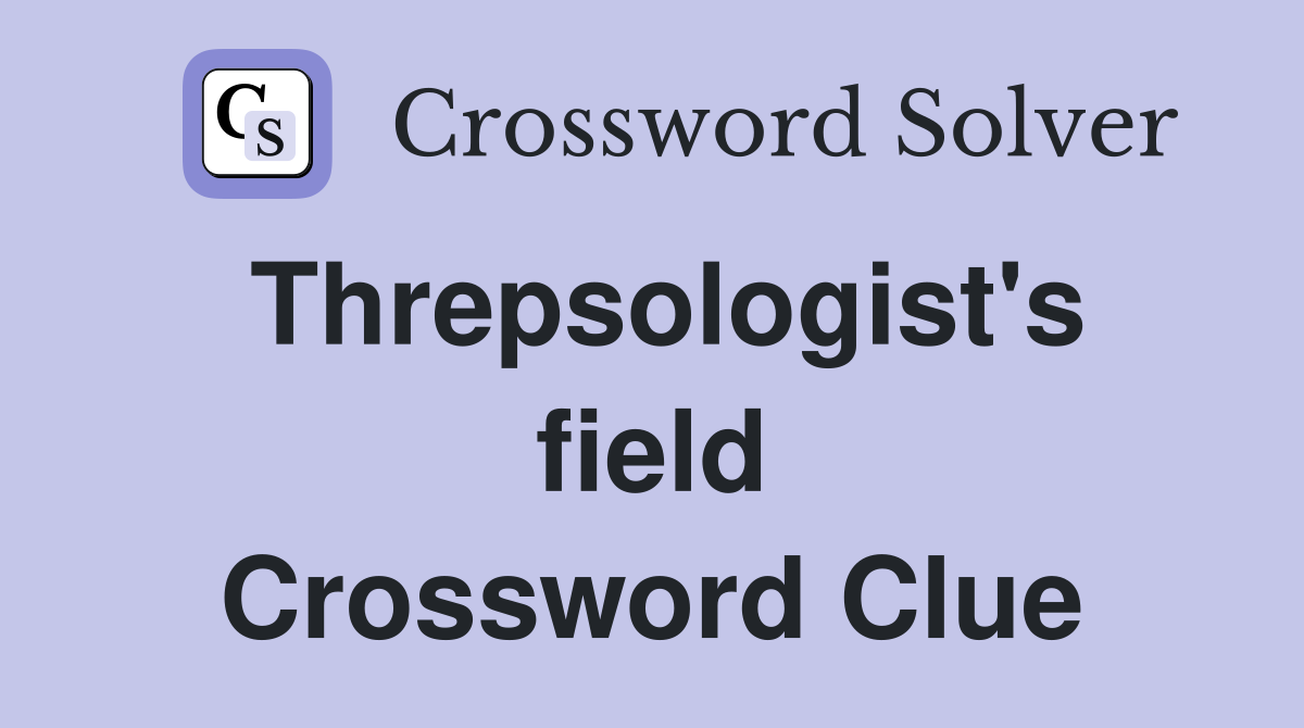 Threpsologist's field Crossword Clue