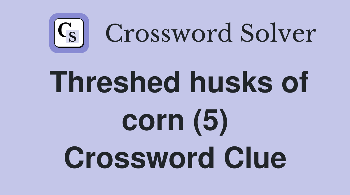 Threshed husks of corn (5) Crossword Clue