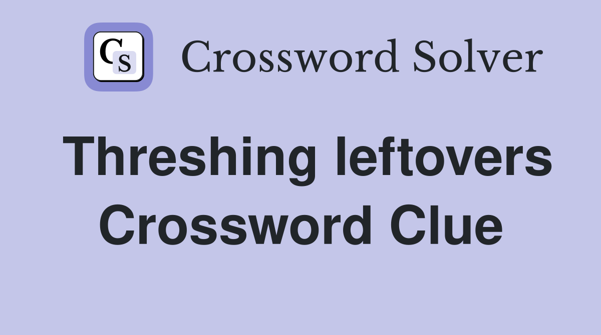 Threshing leftovers Crossword Clue