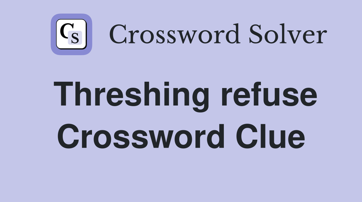 Threshing refuse Crossword Clue