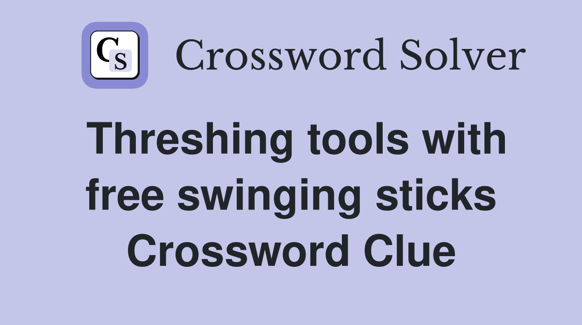 Threshing tools with free swinging sticks Crossword Clue