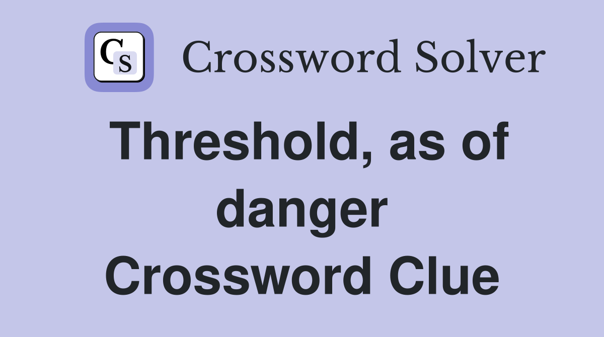 Threshold, as of danger Crossword Clue