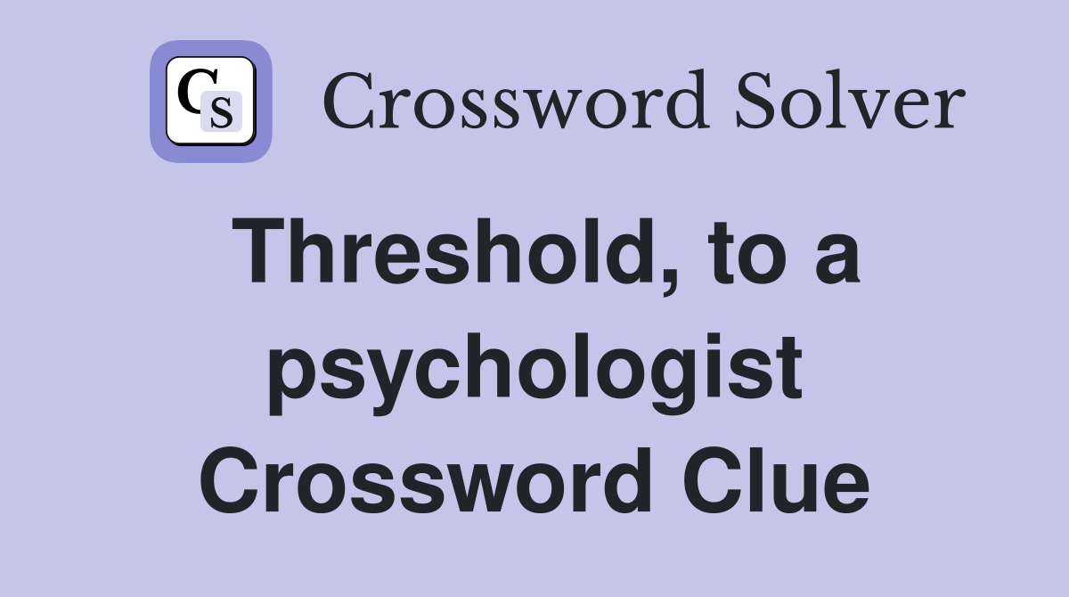 Threshold, to a psychologist Crossword Clue