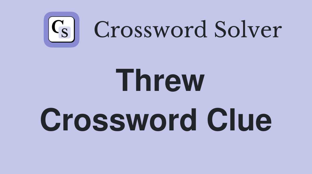 Threw Crossword Clue