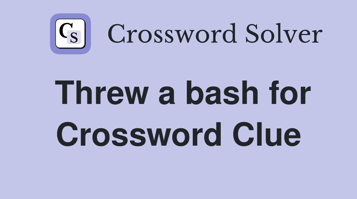 Threw a bash for Crossword Clue