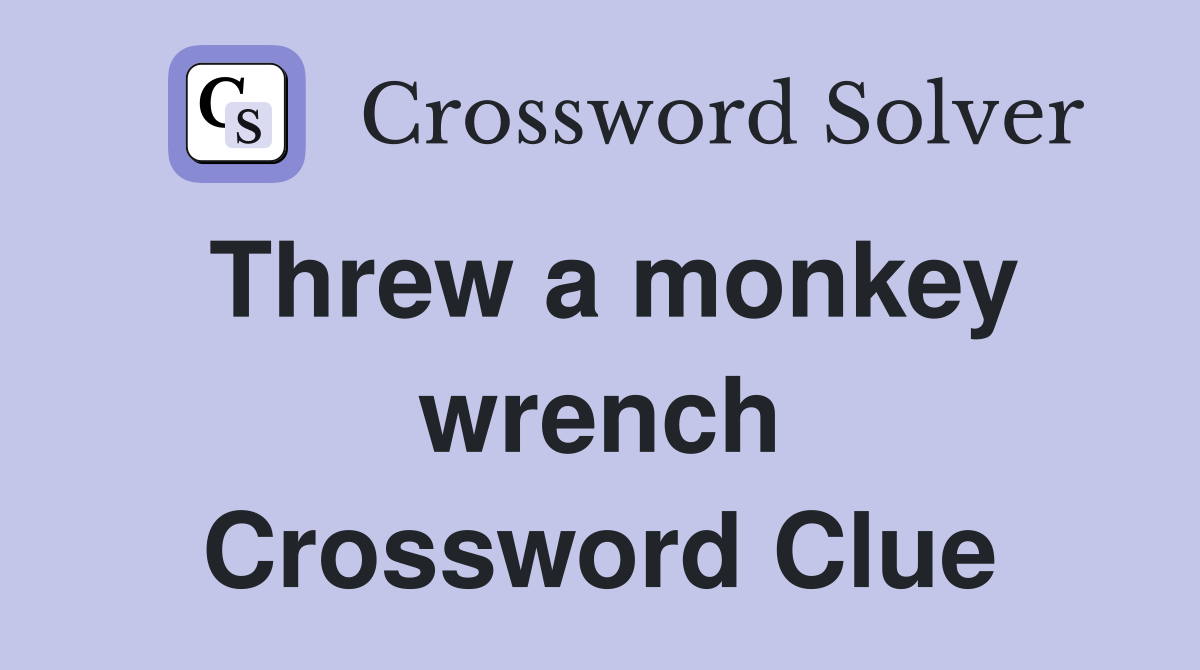 Threw a monkey wrench Crossword Clue