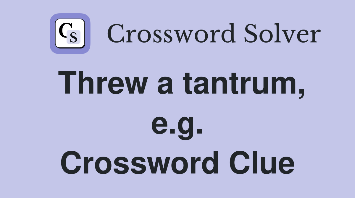 Threw a tantrum, e.g. Crossword Clue