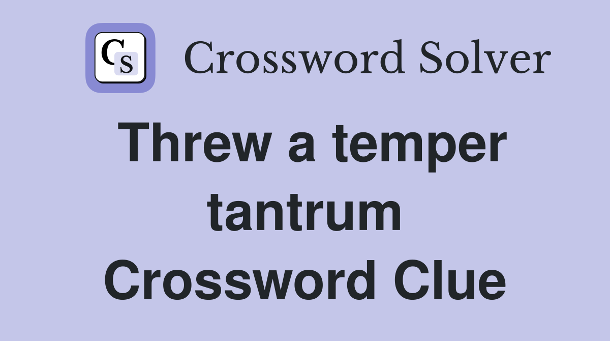 Threw a temper tantrum Crossword Clue