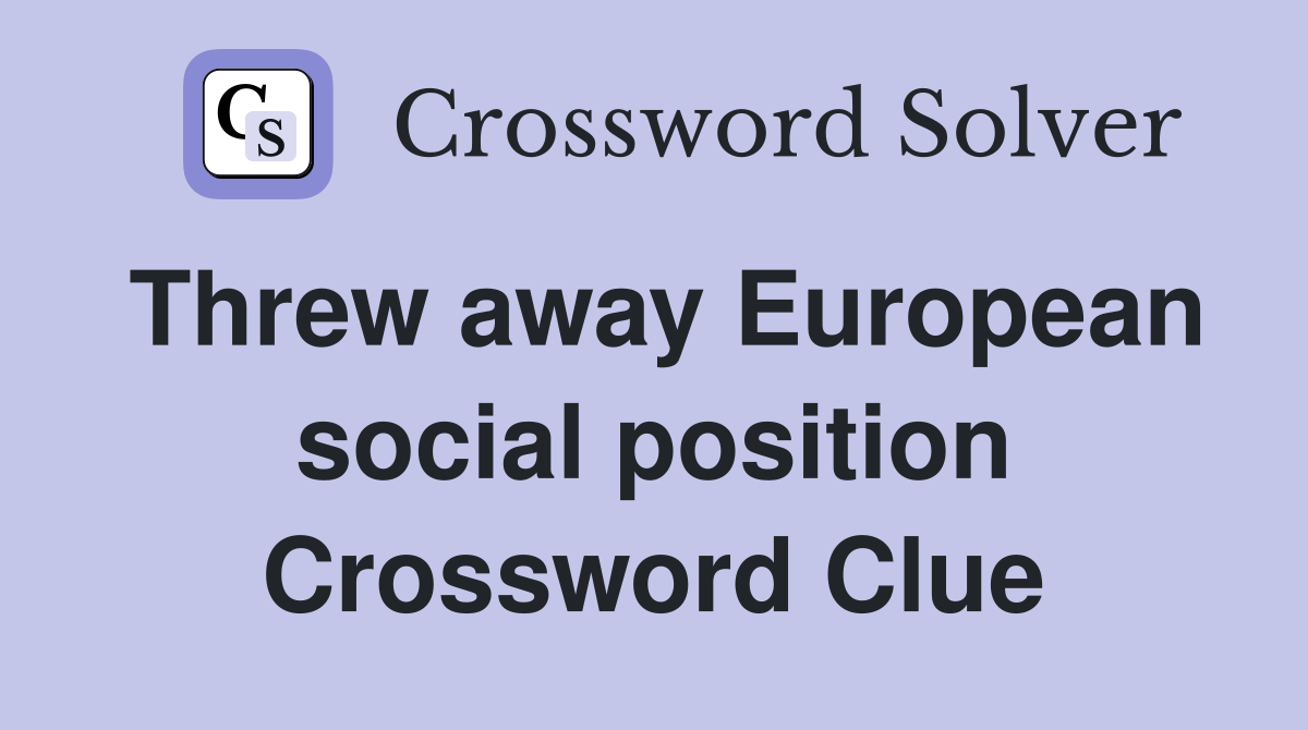 Threw away European social position Crossword Clue