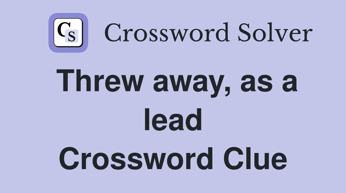 Threw away, as a lead Crossword Clue