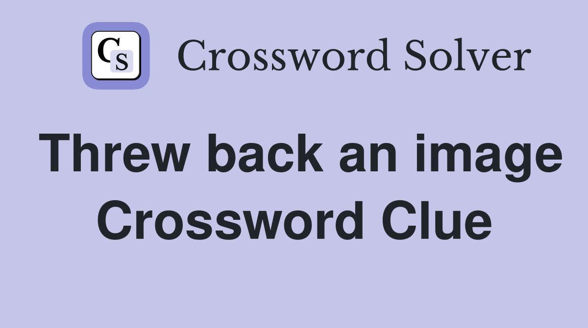 Threw back an image Crossword Clue