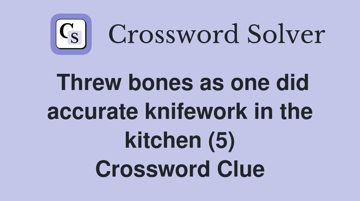 Threw bones as one did accurate knifework in the kitchen (5) Crossword Clue