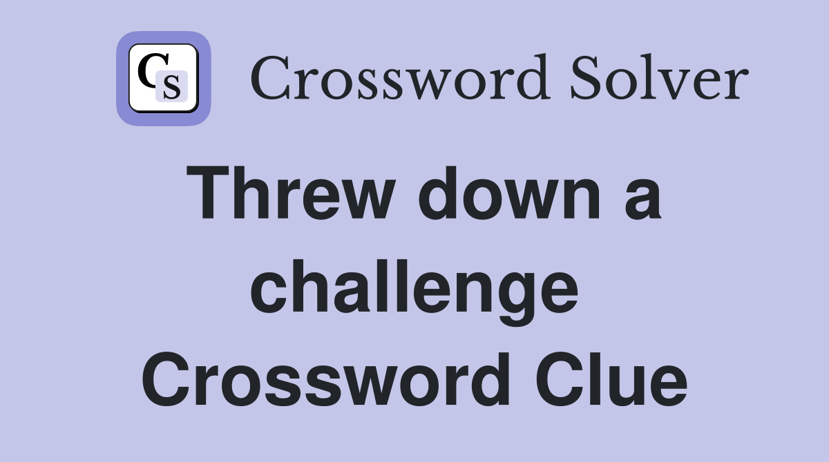 Threw down a challenge Crossword Clue