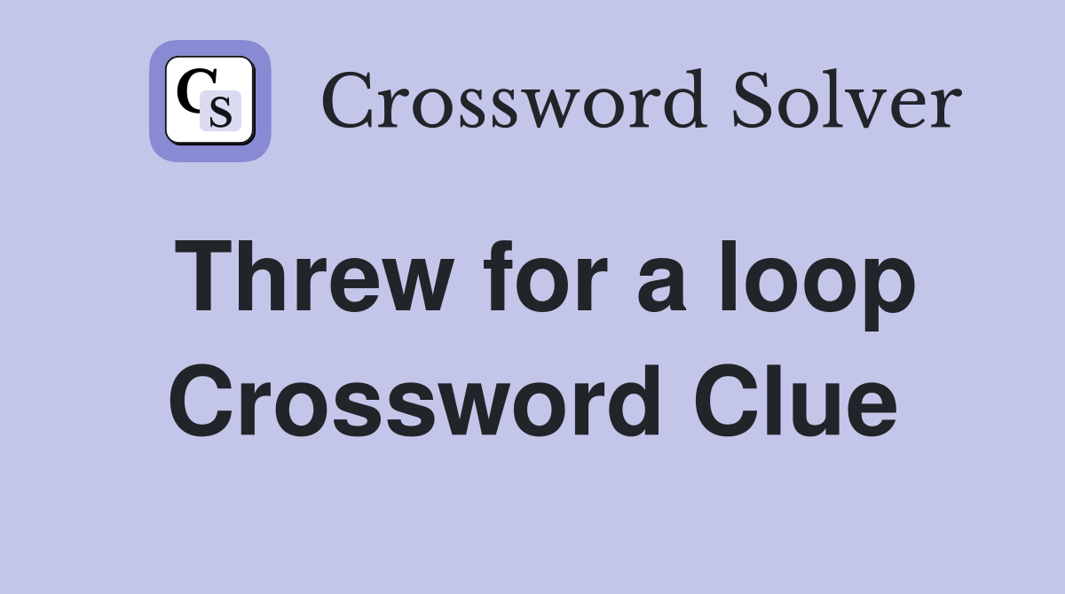 Threw for a loop Crossword Clue