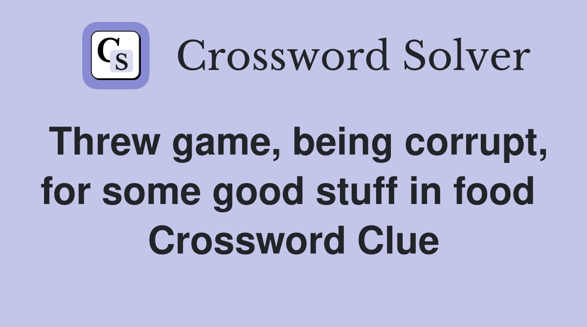 Threw game, being corrupt, for some good stuff in food  Crossword Clue