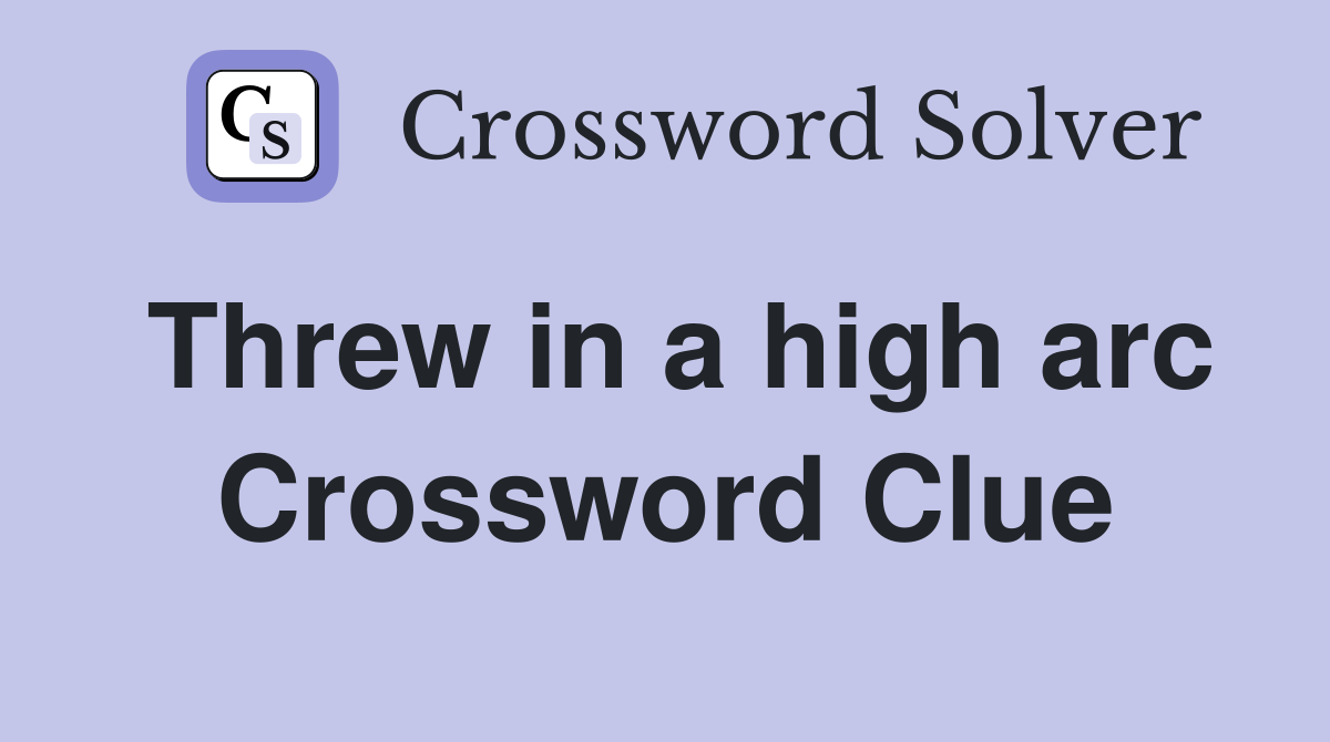 Threw in a high arc Crossword Clue