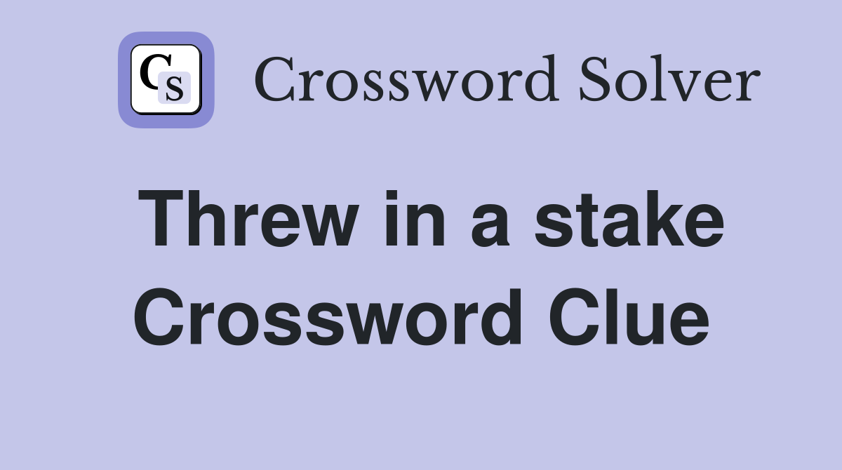 Threw in a stake Crossword Clue
