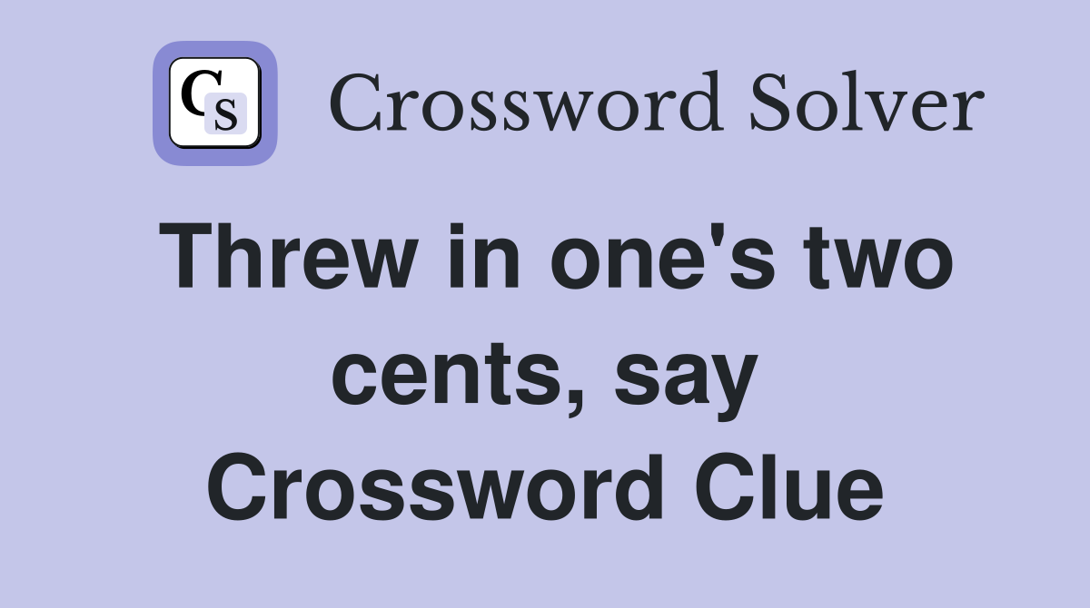 Threw in one's two cents, say Crossword Clue