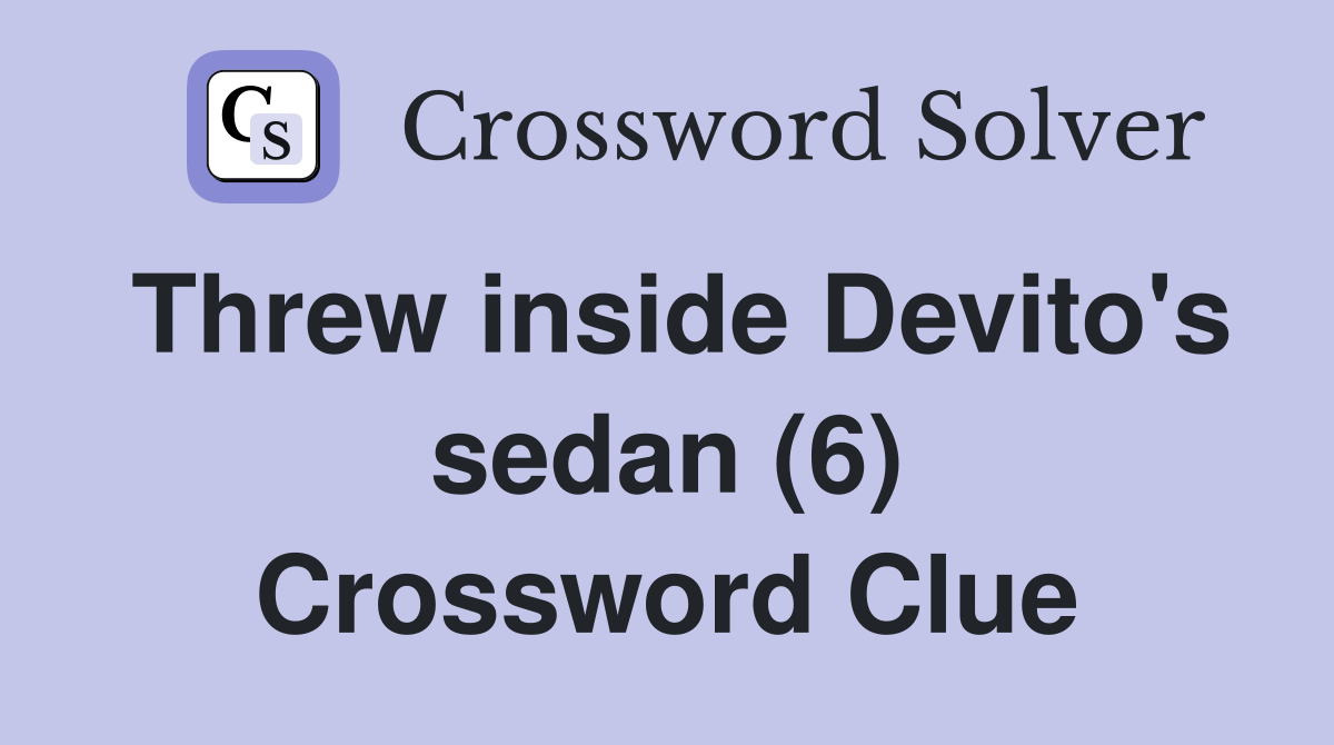 Threw inside Devito's sedan (6) Crossword Clue