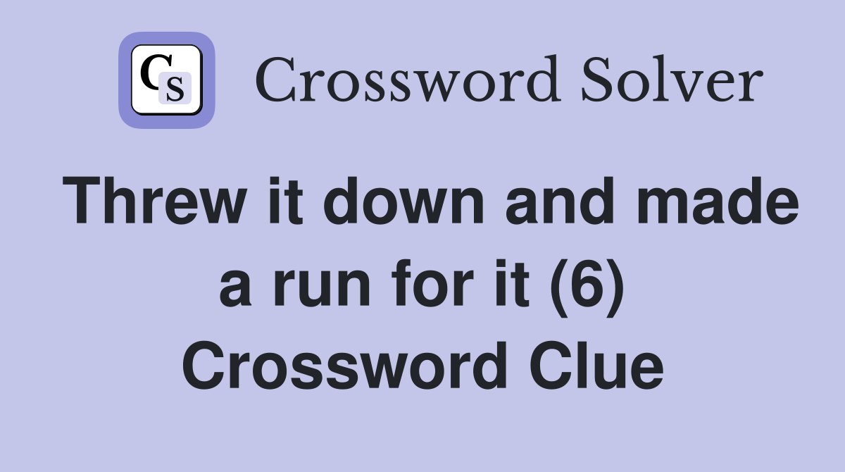 Threw it down and made a run for it (6) Crossword Clue