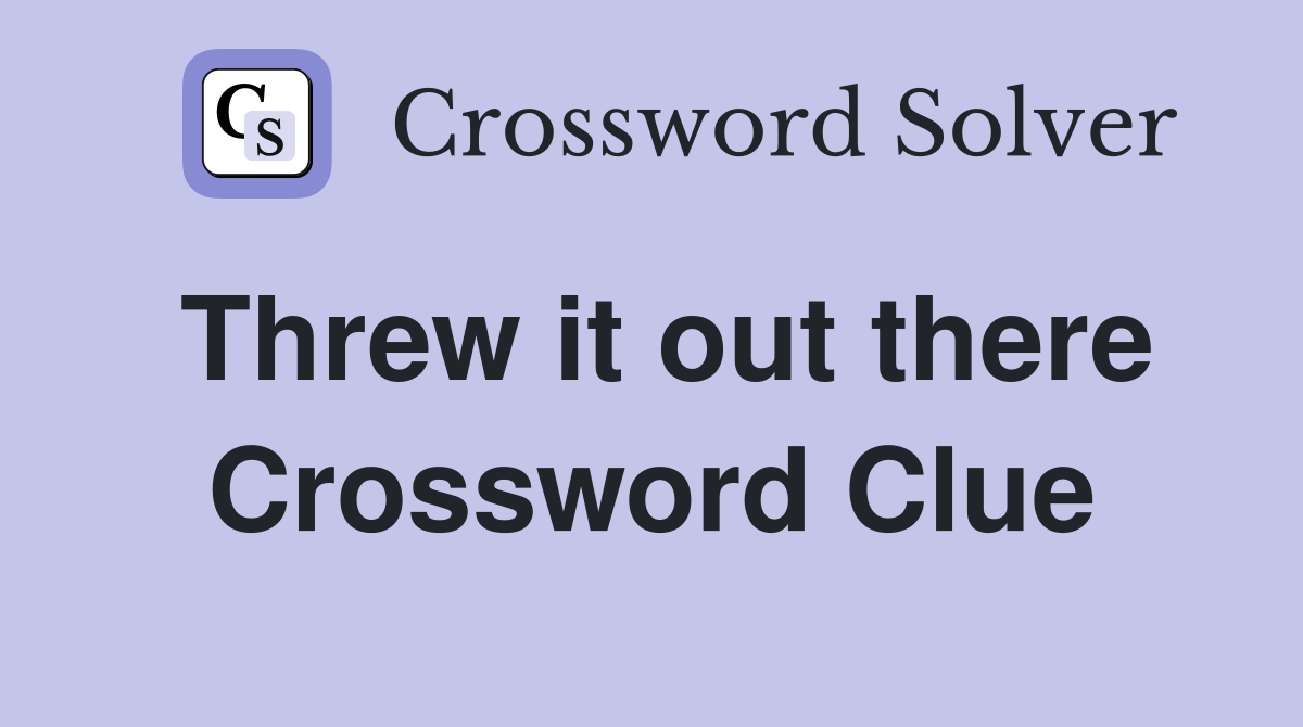 Threw it out there Crossword Clue
