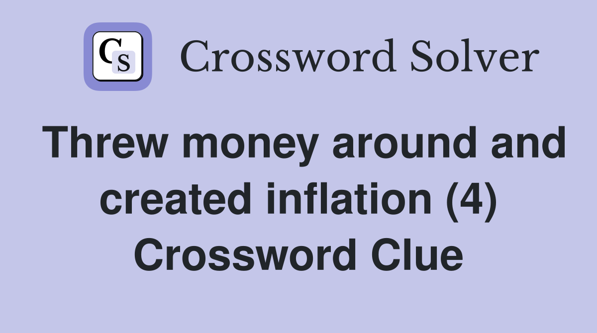 Threw money around and created inflation (4) Crossword Clue