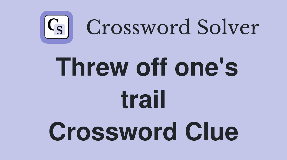 Threw off one's trail Crossword Clue