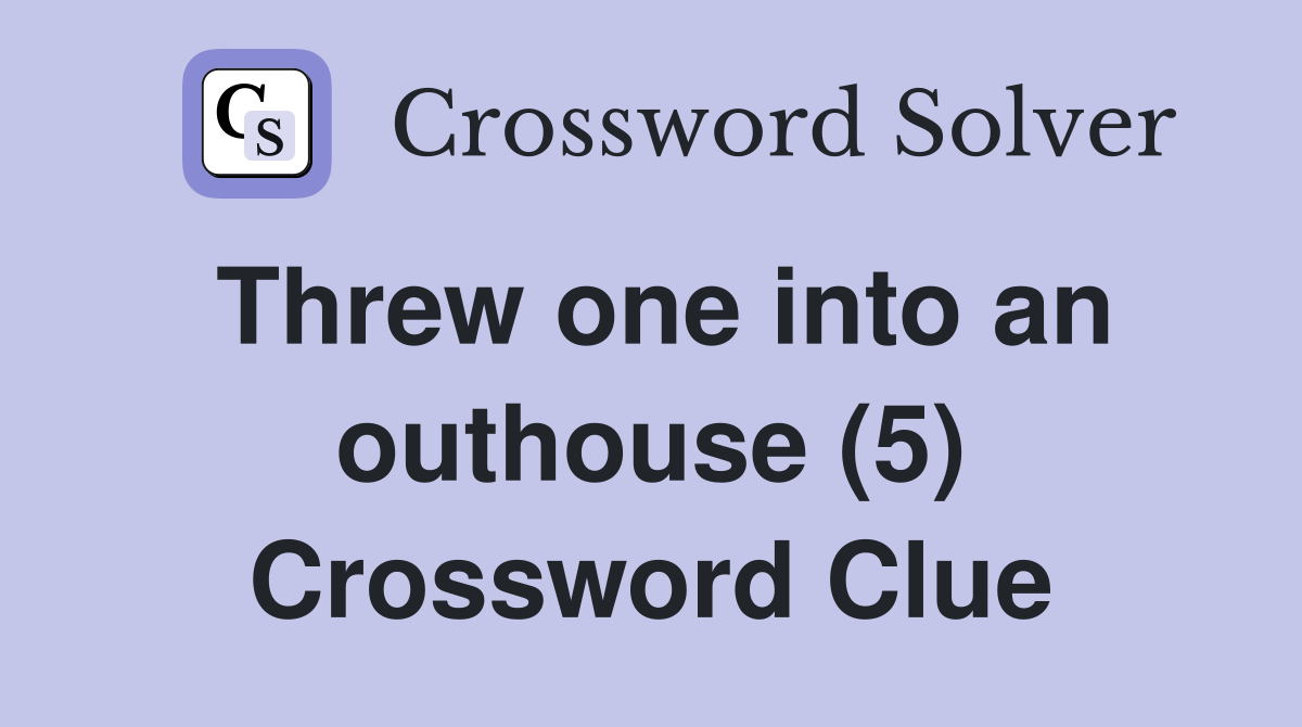 Threw one into an outhouse (5) Crossword Clue