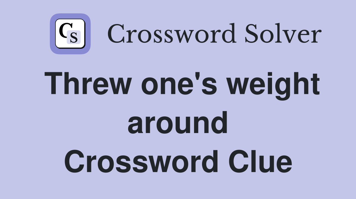 Threw one's weight around Crossword Clue