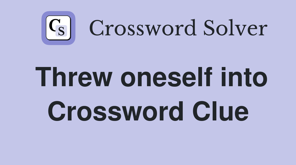 Threw oneself into Crossword Clue